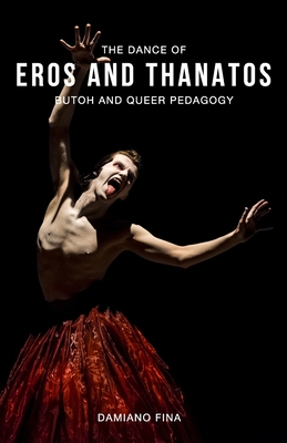 The Dance of Eros and Thanatos: Butoh and Queer Pedagogy - Damiano Fina