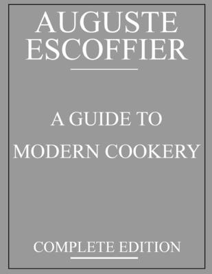 Escoffier: A Guide to Modern Cookery: complete edition - Anonymous