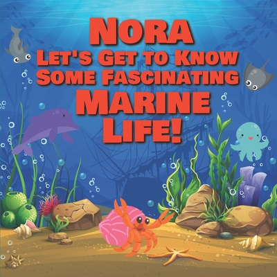 Nora Let's Get to Know Some Fascinating Marine Life!: Personalized Baby Books with Your Child's Name in the Story - Ocean Animals Books for Toddlers - - Chilkibo Publishing