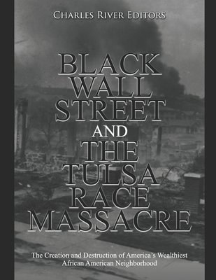 Black Wall Street and the Tulsa Race Massacre: The Creation and Destruction of America's Wealthiest African American Neighborhood - Charles River