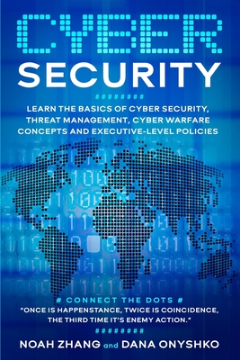 Cyber Security: Learn The Basics of Cyber Security, Threat Management, Cyber Warfare Concepts and Executive-Level Policies. - Dana Onyshko