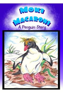 Coperta cărții 'Moki Macaroni A Penguin Story: A Children's Picture Book Adventure with Chapters for Young Early Readers Grade 2+ Ages'