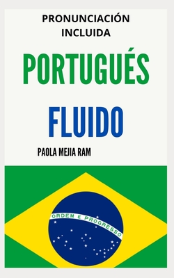 Portugués Fluido: Todo lo que necesitas para aprender PORTUGUÉS - Paola Mejia Ram