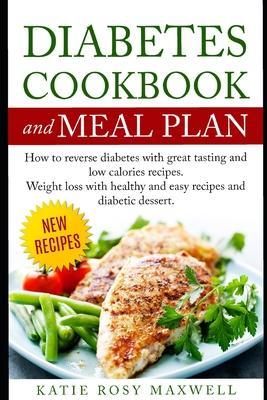 Diabetes Cookbook and Meal Plan: How to Reverse Diabetes Without Medicines Only with a Good and Healthy Diet - Katie Rosie Maxwell