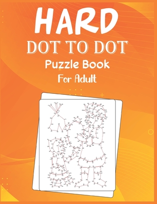 Hard Dot to Dot Puzzle Book For Adult: Ultimate Challenging Dot to Dot Extreme Puzzle - Anthony Roberts
