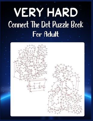 Very Hard Connect The Dot Puzzle Book For Adult: Ultimate Dot to Dot Extreme Puzzle Challenge - Anthony Roberts