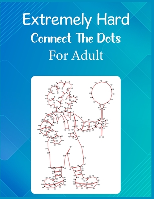 Extremely Hard Connect The Dots For Adult: Ultimate Dot to Dot Extreme Puzzle Challenge - Anthony Roberts