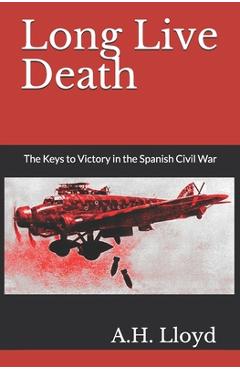 Poza produsului Long Live Death: The Keys to Victory in the Spanish Civil War - Helen Lloyd