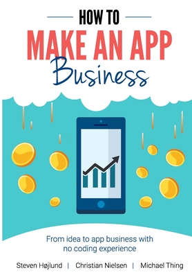 How to Make an App Business: From Idea to App Business with No Coding Experience - Christian Nielsen
