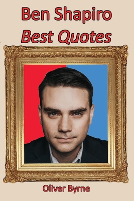 Ben Shapiro: Best Quotes - Oliver Byrne