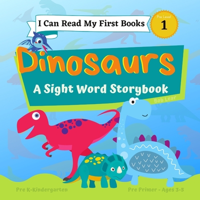 I Can Read My First Books: Dinosaurs - A Pre-Primer Sight Words Storybook: Pre K - Kindergarten, Ages 3-5, Pre Level 1 - Rob Lear