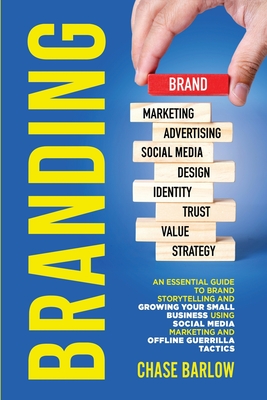 Branding: An Essential Guide to Brand Storytelling and Growing Your Small Business Using Social Media Marketing and Offline Guer - Chase Barlow