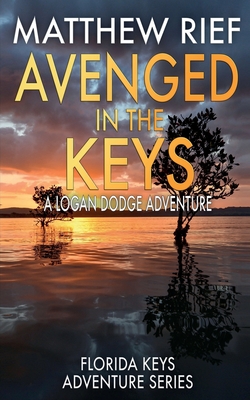 Avenged in the Keys: A Logan Dodge Adventure (Florida Keys Adventure Series Book 11) - Matthew Rief