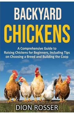 Coperta cărții 'Backyard Chickens: A Comprehensive Guide to Raising Chickens for Beginners, Including Tips on Choosing a Breed and'