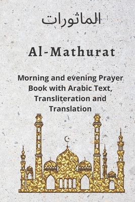 Al MATHURAT; Morning and Evening Prayer Book: Morning and Evening dhikr and dua with Arabic text, Transliteration and Translation derived from the Qur - Hassan Al-banna