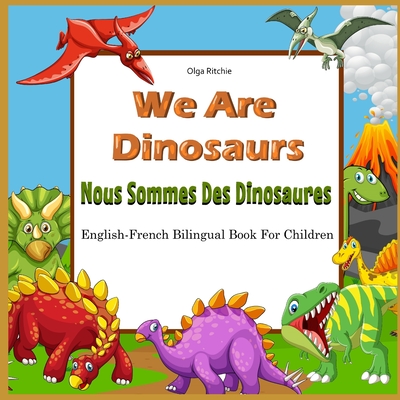 We Are Dinosaurs Nous Sommes Des Dinosaures English-French Bilingual Book For Children: Dual Language Book - Olga Ritchie