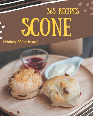 365 Scone Recipes: A Scone Cookbook to Fall In Love With - Whitney Woodward