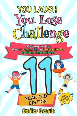 You Laugh You Lose Challenge - 11-Year-Old Edition: 300 Jokes for Kids that are Funny, Silly, and Interactive Fun the Whole Family Will Love - With Il - Smiley Beagle