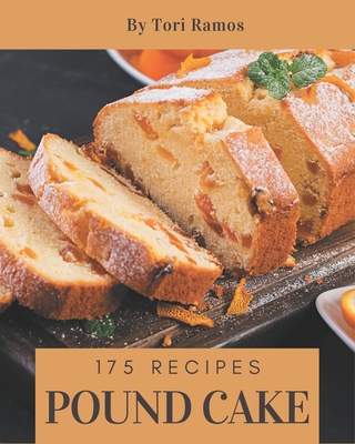 175 Pound Cake Recipes: A Pound Cake Cookbook for All Generation - Tori Ramos