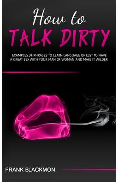 Poza produsului How to Talk Dirty: Examples of Phrases to Learn Language of Lust to Have a Great Sex with your Man or Woman and Make it Wilder - Frank Blackmon