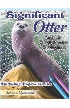 Coperta cărții 'Significant Otter - An Adult Color By Number Coloring Book- Mosaic Stained Glass Coloring Book of Cute Sea Otters:'