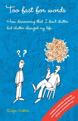 Too fast for words: How discovering that I don't stutter but clutter changed my life - Rutger Wilhelm