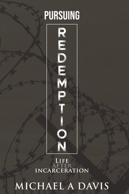 Pursuing Redemption: Life After Incarceration - Michael A. Davis