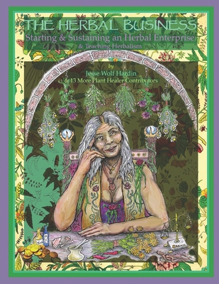 The Herbal Business: Starting, Sustaining & Growing an Herbal Enterprise & Teaching Herbalism - Kiva Rose Hardin
