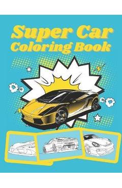Coperta cărții 'Super Car Coloring Book: Ultimate Exotic Luxury Cars Sport Designs for Kids and Adults For All Ages - Golden Mih'