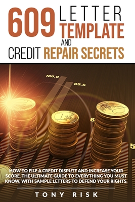 609 Letter Template And Credit Repair Secrets: How To File A Credit Dispute And Increase Your Score. The Ultimate Guide To Everything You Must Know, W - Tony Risk