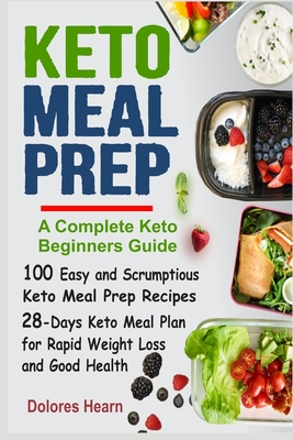 Keto Meal Prep: 100 Easy and Scrumptious Recipes for Weight Loss with 28-Days Keto Meal Plan - Dolores Hearn