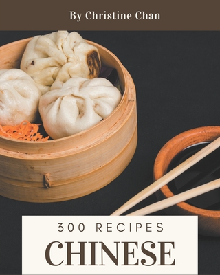 300 Chinese Recipes: From The Chinese Cookbook To The Table - Christine Chan