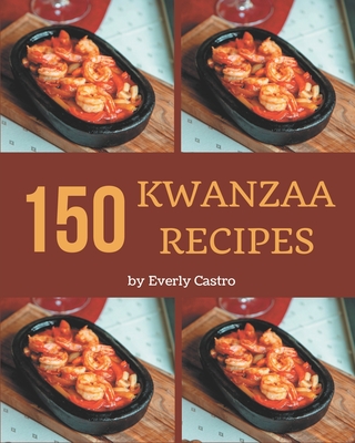 150 Kwanzaa Recipes: Explore Kwanzaa Cookbook NOW! - Everly Castro