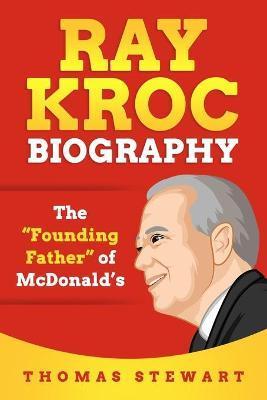Ray Kroc Biography: The Founding Father of McDonald's - Thomas Stewart
