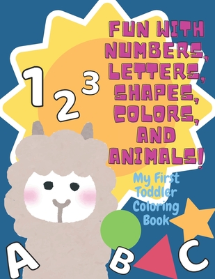 My First Toddler Coloring Book: Fun with Numbers, Letters, Shapes, Colors, and Animals! - Joy Books