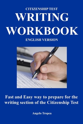 Citizenship Test Writing Workbook (English Version): Fast and Easy way to prepare for the writing section of the citizenship test - Angelo Tropea
