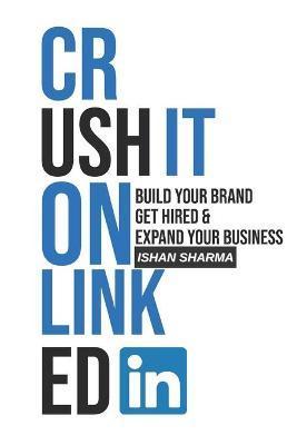 Crush It on LinkedIn: Build Your Brand, Get Hired & Expand Your Business - Visthruth G