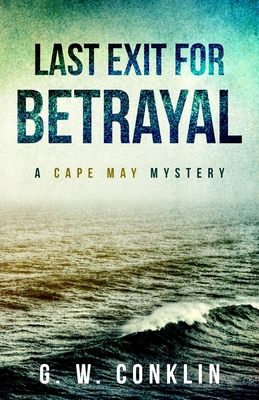Last Exit For Betrayal: A Cape May Mystery - G. W. Conklin