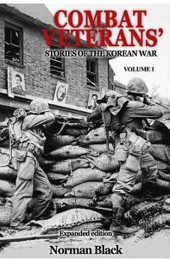 Coperta cărții 'Combat Veterans' Stories of the Korean War Expanded Edition, Volume 1 - Norman Black'