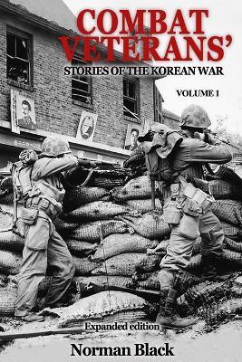 Combat Veterans' Stories of the Korean War Expanded Edition, Volume 1 - Norman Black