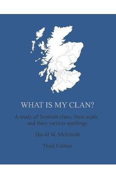 Coperta cărții 'What Is My Clan?: A study of Scottish clans, their septs, and their various spellings - David W. Mcintosh'