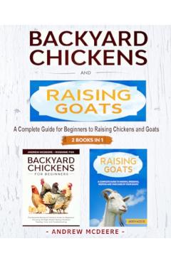 Coperta cărții 'Backyard Chickens and Raising Goats - 2 BOOKS IN 1 -: A complete Guide to Learn How to Raise Chickens and Goats -'