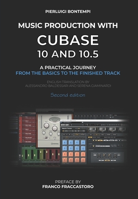 Music Production with Cubase 10 and 10.5: A practical journey from the basics to the finished track - Pierluigi Bontempi