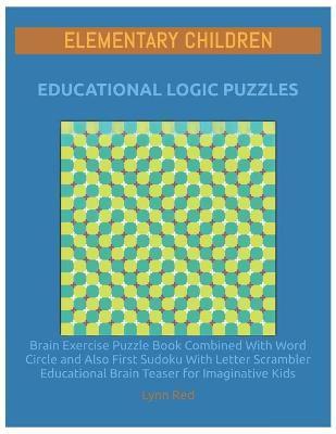 Elementary Children Educational Logic Puzzles: Brain Exercise Puzzle Book Combined With Word Circle and Also First Sudoku With Letter Scrambler Educat - Lynn Red