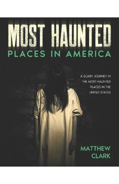 Coperta cărții 'Most Haunted Places in America: True Ghost Stories. A Disturbing Journey in the Most Haunted Places in the United'