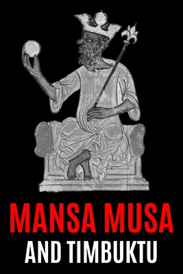 Mansa Musa and Timbuktu: A Fascinating History from Beginning to End - World Changing History