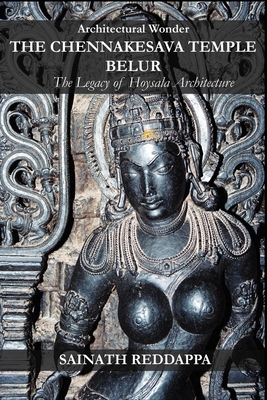 Architectural Wonder THE CHENNAKESAVA TEMPLE BELUR: The Legacy of Hoysala Architecture - Sainath Reddappa
