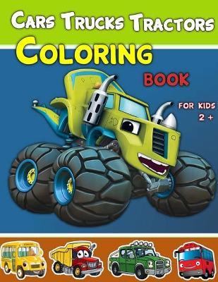 Cars, Trucks and Tractors Coloring Book For Kids 2 +: Cars coloring book for kids and toddlers, Truks, Tractors coloring book for kids & toddlers, Col - Blogaros