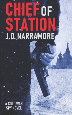 Chief of Station: A Cold War Spy Novel - J. D. Narramore