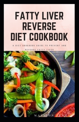 Fatty Liver Reverse Diet Cookbook: simple health guide diet cookbook recipes for reversing fatty liver diseases and proper healthy living life style. - Matilda Sean